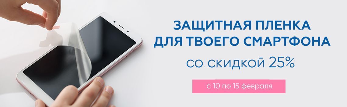 Защитная пленка для твоего смартфона со СКИДКОЙ 25% с 10 по 15 февраля
